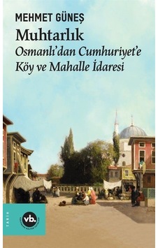 Muhtarlık - Osmanlı'dan Cumhuriyet'e Köy ve Mahalle İdaresi - Mehmet Güneş - VakıfBank Kültür Yayınları