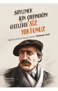Söylemek İçin Çırpındığım Gecelerde Siz Yoktunuz - Gözüne Dünya Kaçan Adam: Özdemir Asaf- Hayykitap Söylemek İçin Çırpındığım Gecelerde Siz Yoktunuz - Gözüne Dünya Kaçan Adam: Özdemir Asaf- Hayykitap
