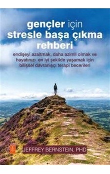 Gençler İçin Stresle Başa Çıkma Rehberi / Dr. Jeffrey Bernstein Gençler İçin Stresle Başa Çıkma Rehberi / Dr. Jeffrey Bernstein