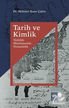 Tarih ve Kimlik - Türklük Müslümanlık Osmanlılık - Mehmet Kaan Çalen - Ötüken Neşriyat Tarih ve Kimlik - Türklük Müslümanlık Osmanlılık - Mehmet Kaan Çalen - Ötüken Neşriyat