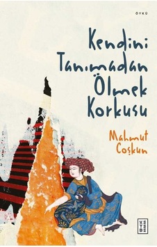 Kendini Tanımadan Ölmek Korkusu - Mahmut Coşkun - Ketebe