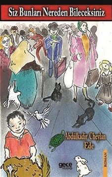 Siz Bunları Nereden Bileceksiniz - Abdülkadir Cheylan Ede - Gece Kitaplığı Siz Bunları Nereden Bileceksiniz - Abdülkadir Cheylan Ede - Gece Kitaplığı