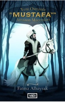 Yeni Osmanlı 21.Mustafa'nın Amazon Maceraları - Fatma Albayrak - Vadi Yayınları