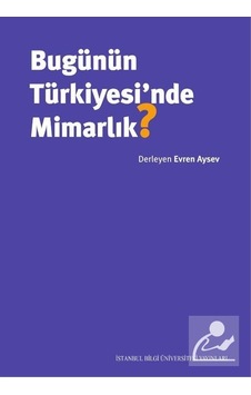 Bugünün Türkiyesi'nde Mimarlık?- İstanbul Bilgi Üniv.Yayınları Bugünün Türkiyesi'nde Mimarlık?- İstanbul Bilgi Üniv.Yayınları