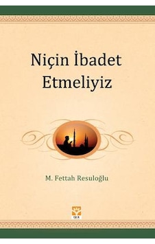 Niçin İbadet Etmeliyiz Niçin İbadet Etmeliyiz