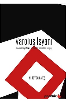 Varoluş İsyanı - Moderniteye Bakış ve Yeni Bir Mücadele Arayışı - N. Toygar Ateş - Phoenix