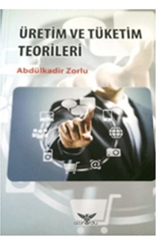 Üretim ve Tüketim Teorileri - Abdülkadir Zorlu - Altınordu Üretim ve Tüketim Teorileri - Abdülkadir Zorlu - Altınordu