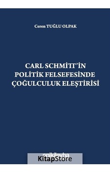 Carl Schmitt'in Politik Felsefesinde Çoğulculuk Eleştirisi - Ceren Tuğlu Olpak - On İki Levha Yayıncılık