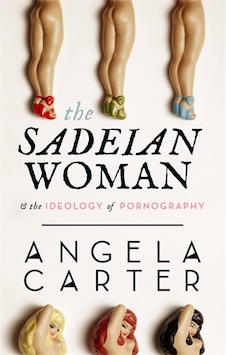 The Sadeian Woman: An Exercise İn Cultural History The Sadeian Woman: An Exercise İn Cultural History