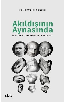 Akıldışının Aynasında: Nietzsche - Heidegger - Foucault - Fahrettin Taşkın - Çizgi Kitabevi