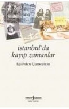 İstanbulda Kayıp Zamanlar - Liji Pulcu Çizmeciyan - İş Bankası Kültür Yayınları İstanbulda Kayıp Zamanlar - Liji Pulcu Çizmeciyan - İş Bankası Kültür Yayınları