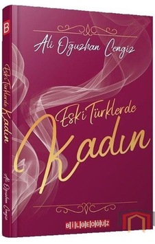 Eski Türklerde Kadın - Ali Oğuzhan Cengiz - Bilgeoğuz Yayınları Eski Türklerde Kadın - Ali Oğuzhan Cengiz - Bilgeoğuz Yayınları