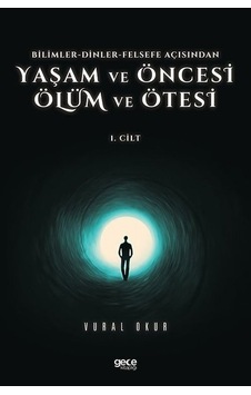 Yaşam ve Öncesi Ölüm ve Ölüm Ötesi 1.Cilt - Bilimler - Dinler - Felse fe Açısından - Vural Okur - Gece Kitaplığı Yaşam ve Öncesi Ölüm ve Ölüm Ötesi 1.Cilt - Bilimler - Dinler - Felse fe Açısından - Vural Okur - Gece Kitaplığı