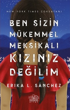 Ben Sizin Mükemmel Meksikalı Kızınız Değilim - Erika L. Sanchez - Nemesis Kitap