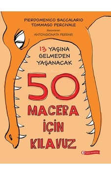 13 Yaşına Gelmeden Yaşanacak 50 Macera İçin Kılavuz - Pierdomenico Baccalario - Tommaso Percivale - ODTÜ Yayıncılık 13 Yaşına Gelmeden Yaşanacak 50 Macera İçin Kılavuz - Pierdomenico Baccalario - Tommaso Percivale - ODTÜ Yayıncılık