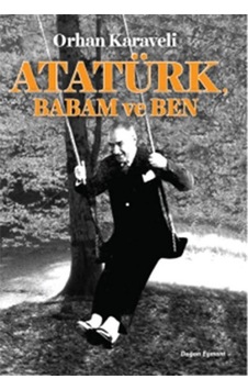 Atatürk Babam ve Ben - Orhan Karaveli - Doğan ve Egmont Yayıncılık Atatürk Babam ve Ben - Orhan Karaveli - Doğan ve Egmont Yayıncılık