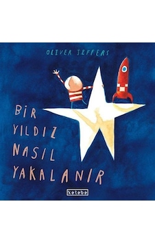 Bir Yıldız Nasıl Yakalanır / Oliver Jeffers Bir Yıldız Nasıl Yakalanır / Oliver Jeffers