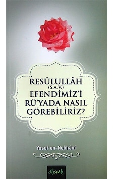 Resulullah (sav) Efendimizi Rü'yada Nasıl Görebiliriz? - Yusuf Nebhani - Misvak Neşriyat Yayınları Resulullah (sav) Efendimizi Rü'yada Nasıl Görebiliriz? - Yusuf Nebhani - Misvak Neşriyat Yayınları