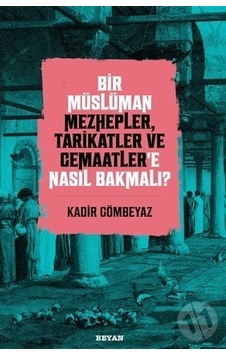 Bir Müslüman Mezhepler Tarikatler Ve Cemaatler'E Nasıl Bakmalı? Bir Müslüman Mezhepler Tarikatler Ve Cemaatler'E Nasıl Bakmalı?
