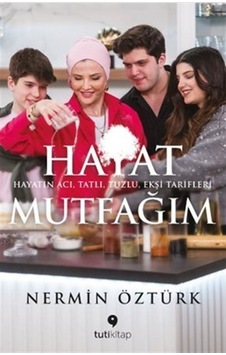 Hayat Mutfağım: Hayatın Acı Tatlı Tuzlu Ekşi Tarifleri - Nermin Öztürk - Tuti Kitap