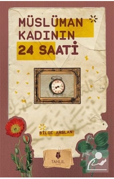 Müslüman Kadının 24 Saati / Bilge Arslan Müslüman Kadının 24 Saati / Bilge Arslan