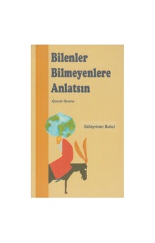 Bilenler Bilmeyenlere Anlatsın - Süleyman Bulut - Çocuk Oyunu: 2 Perde, 7 Sahne İlk Baskı 2005 Bilenler Bilmeyenlere Anlatsın - Süleyman Bulut - Çocuk Oyunu: 2 Perde, 7 Sahne İlk Baskı 2005
