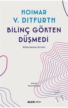 Bilinç Gökten Düşmedi - Hoimar V. Diitfurd - Alfa Yayıncılık Bilinç Gökten Düşmedi - Hoimar V. Diitfurd - Alfa Yayıncılık