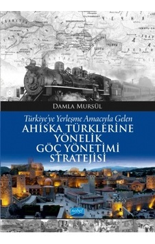 Türkiye'ye Yerleşme Amacıyla Gelen Ahiska Türklerine Yönelik Göç Yönetimi Stratejisi - Damla Mursül - Nobel Akademik Yayıncılık