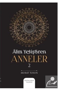Alim Yetiştiren Anneler - 2 - Murat Tosun - Kitabus Sahaf Yayınları Alim Yetiştiren Anneler - 2 - Murat Tosun - Kitabus Sahaf Yayınları