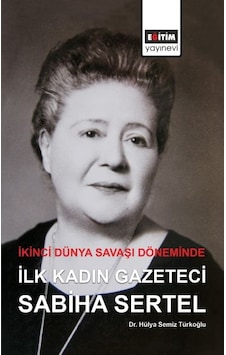 İkinci Dünya Savaşı Döneminde İlk Kadın Gazeteci Sabiha Sertel - Hülya Semiz Türkoğlu - Eğitim Yayınevi İkinci Dünya Savaşı Döneminde İlk Kadın Gazeteci Sabiha Sertel - Hülya Semiz Türkoğlu - Eğitim Yayınevi