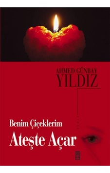 Benim Çiçeklerim Ateşte Açar Ahmed Günbay Yıldız
