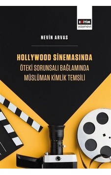 Hollywood Sinemasında Öteki Sorunsalı Bağlamında Müslüman Kimlik Temsili - Nevin Arvas - Eğitim Yayınevi Hollywood Sinemasında Öteki Sorunsalı Bağlamında Müslüman Kimlik Temsili - Nevin Arvas - Eğitim Yayınevi