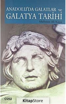 Anadolu'Da Galatlar ve Galatya Tarihi / Prof. Dr. Mehmet Ali Kaya