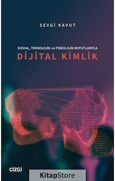 Sosyal Teknolojik ve Psikolojik Boyutlarıyla Dijital Kimlik - Sevgi Kavut - Çizgi Kitabevi