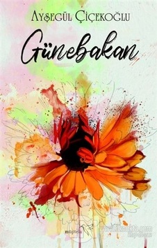 Günebakan - Ayşegül Çiçekoğlu - Müptela Yayınları Günebakan - Ayşegül Çiçekoğlu - Müptela Yayınları