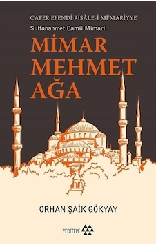 Sultanahmet Camii Mimarı: Mimar Mehmet Ağa - Cafer Efendi Risale-i Mi'mariyye - Orhan Şaik Gökyay - Yeditepe Yayınevi Sultanahmet Camii Mimarı: Mimar Mehmet Ağa - Cafer Efendi Risale-i Mi'mariyye - Orhan Şaik Gökyay - Yeditepe Yayınevi