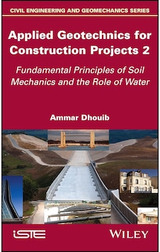 Applied Geotechnics For Construction Projects, Volume 2: Fundamental Principles Of Soil Mechanics And The Role Of Water Applied Geotechnics For Construction Projects, Volume 2: Fundamental Principles Of Soil Mechanics And The Role Of Water
