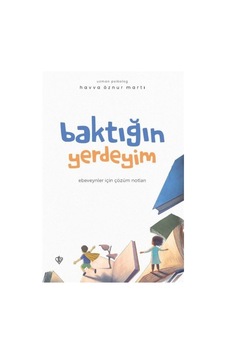 Baktığın Yerdeyim - Ebeveynler İçin Çözüm Notları - Havva Öznur Martı - Türkiye Diyanet Vakfı Yayınları Baktığın Yerdeyim - Ebeveynler İçin Çözüm Notları - Havva Öznur Martı - Türkiye Diyanet Vakfı Yayınları