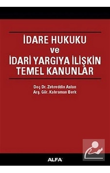 İdare Hukuku ve İdari Yargıya İlişkin Temel Kanunlar - Zehredin Aslan -  Kahraman Berk - Alfa Yayıncılık