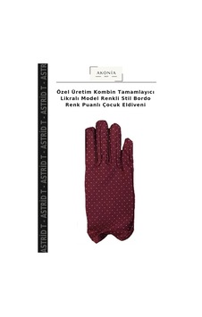 Astrid T Özel Üretim Kombin Tamamlayıcı Likralı Model Renkli Stil Bordo Renk Puanlı Çocuk Eldiveni 508-bordo Astrid T Özel Üretim Kombin Tamamlayıcı Likralı Model Renkli Stil Bordo Renk Puanlı Çocuk Eldiveni 508-bordo