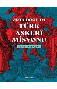 Ortadoğu'da Türk Askeri Misyonu - Remzi Albasan - Kopernik Kitap Ortadoğu'da Türk Askeri Misyonu - Remzi Albasan - Kopernik Kitap
