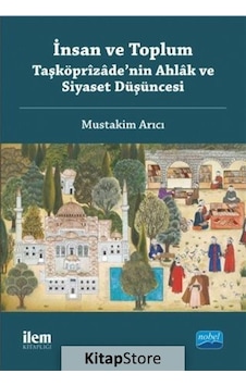 İnsan ve Toplum - Taşköprizade'nin Ahlak ve Siyaset Düşüncesi - Mustakim Arıcı - Nobel Akademik Yayıncılık