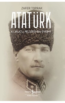 Atatürk - Kurucu Felsefenin Evrimi - Zafer Toprak - İş Bankası Kültür Yayınları Atatürk - Kurucu Felsefenin Evrimi - Zafer Toprak - İş Bankası Kültür Yayınları