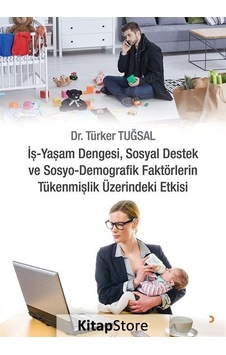 İş-Yaşam Dengesi Sosyal Destek ve Sosyo-Demografik Faktörlerin Tükenmişlik Üzerindeki Etkisi - Türker Tuğsal - Cinius İş-Yaşam Dengesi Sosyal Destek ve Sosyo-Demografik Faktörlerin Tükenmişlik Üzerindeki Etkisi - Türker Tuğsal - Cinius