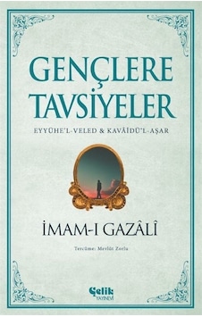 Gençlere Tavsiyeler: Eyyühe'l - Veled ve Kavaidü'l -Aşar - İmam -ı Gazali - Çelik Yayınevi Gençlere Tavsiyeler: Eyyühe'l - Veled ve Kavaidü'l -Aşar - İmam -ı Gazali - Çelik Yayınevi