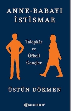 Anne - Babayı İstismar: Talepkar ve Öfkeli Gençler - Üstün Dökmen - Epsilon Yayınevi Anne - Babayı İstismar: Talepkar ve Öfkeli Gençler - Üstün Dökmen - Epsilon Yayınevi