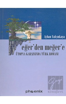 Eğerden Meğere : Ütopya Karşısında Türk Edebiyatı - Ayhan Yalçınkaya - Phoenix