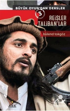 Reisler Taliban'lar - Büyük Oyun'dan Dersler 3 - Bülend Tokgöz - Ark Kitapları Reisler Taliban'lar - Büyük Oyun'dan Dersler 3 - Bülend Tokgöz - Ark Kitapları