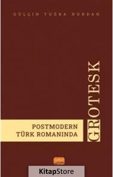 Postmodern Türk Romanında Grotesk - Gülçin Tuğba Nurdan - Nobel Bilimsel Eserler Postmodern Türk Romanında Grotesk - Gülçin Tuğba Nurdan - Nobel Bilimsel Eserler