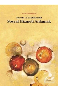 Kuram ve Uygulamada Sosyal Hizmeti Anlamak / Neil Thompson Kuram ve Uygulamada Sosyal Hizmeti Anlamak / Neil Thompson
